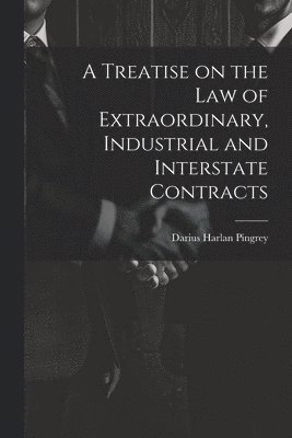 Treatise on the law of Extraordinary, Industrial and Interstate Contracts