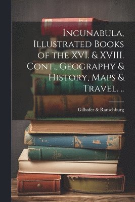 Incunabula, Illustrated Books of the XVI. & XVIII. Cont., Geography & History, Maps & Travel. .. 1