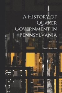 bokomslag A History of Quaker Government in Pennsylvania; Volume 2