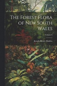 bokomslag The Forest Flora of New South Wales; Volume 6