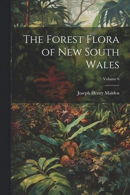 bokomslag Forest Flora of New South Wales; Volume 6