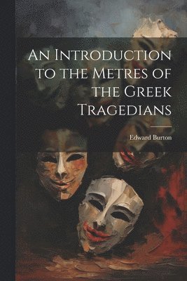 Edward Burton - Introduction to the Metres of the Greek Tragedians, Häftad