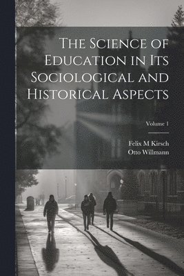 Science of Education in its Sociological and Historical Aspects; Volume 1