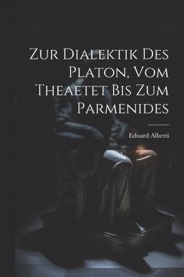 Zur Dialektik Des Platon, Vom Theaetet Bis Zum Parmenides 1