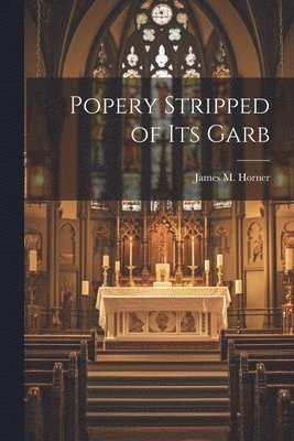 Popery Stripped of Its Garb 1