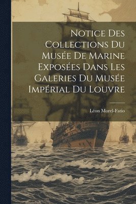 bokomslag Notice Des Collections Du Musée De Marine Exposées Dans Les Galeries Du Musée Impérial Du Louvre