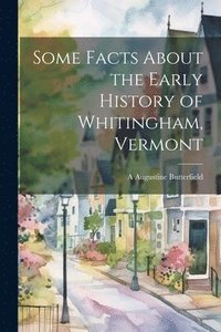 bokomslag Some Facts About the Early History of Whitingham, Vermont