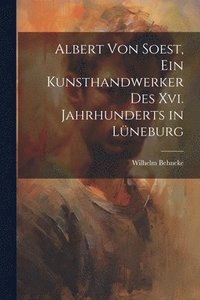 bokomslag Albert Von Soest, Ein Kunsthandwerker Des Xvi. Jahrhunderts in Lneburg