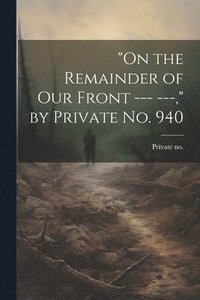 bokomslag "On the Remainder of our Front --- ---," by Private no. 940