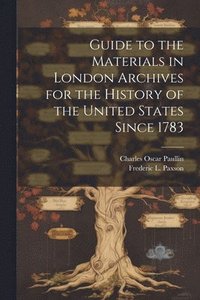 bokomslag Guide to the Materials in London Archives for the History of the United States Since 1783