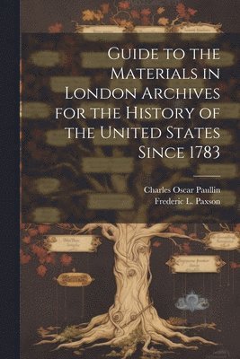 Guide to the Materials in London Archives for the History of the United States Since 1783 1