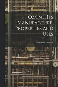 bokomslag Ozone, Its Manufacture, Properties and Uses