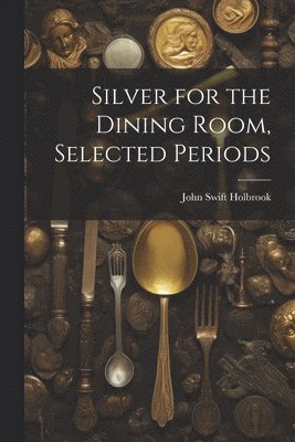 bokomslag Silver for the Dining Room, Selected Periods