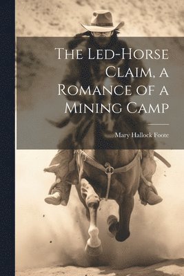 bokomslag Led-Horse Claim, a Romance of a Mining Camp