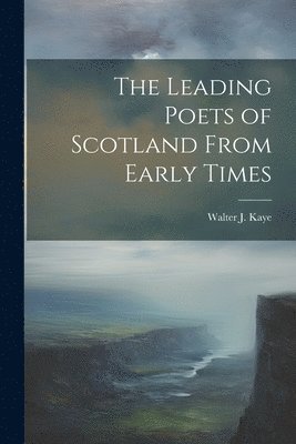 The Leading Poets of Scotland From Early Times 1