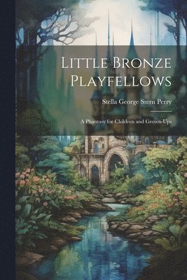 Stella George Stern Perry - Little Bronze Playfellows, Häftad