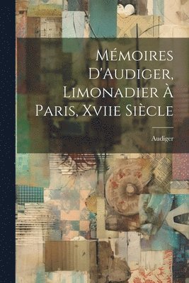 Mémoires D'Audiger, Limonadier À Paris, Xviie Siècle