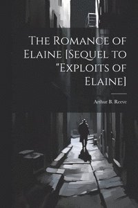 bokomslag The Romance of Elaine [sequel to &quot;Exploits of Elaine]