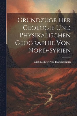 bokomslag Grundzge Der Geologie Und Physikalischen Geographie Von Nord-Syrien