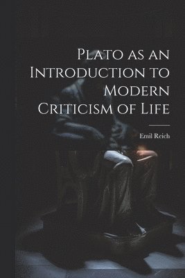 Emil Reich - Plato as an Introduction to Modern Criticism of Life, Häftad