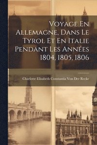 bokomslag Voyage En Allemagne, Dans Le Tyrol Et En Italie Pendant Les Annes 1804, 1805, 1806