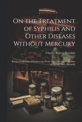 On the Treatment of Syphilis and Other Diseases Without Mercury 1