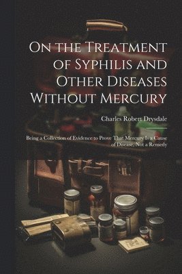 On the Treatment of Syphilis and Other Diseases Without Mercury
