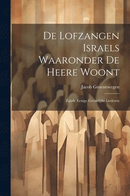 Jacob Groenewegen - De Lofzangen Israels Waaronder De Heere Woont, Häftad