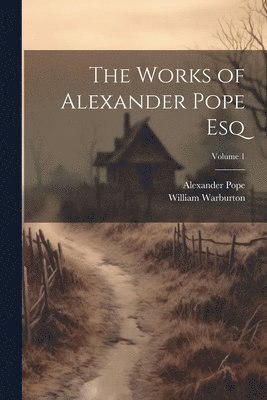 Alexander Pope, William Warburton - Works of Alexander Pope Esq; Volume 1, Häftad