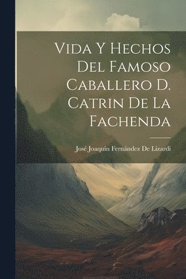José Joaquín Fernández de Lizardi - Vida Y Hechos Del Famoso Caballero D. Catrin De La Fachenda, Häftad