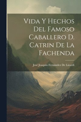 Vida Y Hechos Del Famoso Caballero D. Catrin De La Fachenda 1