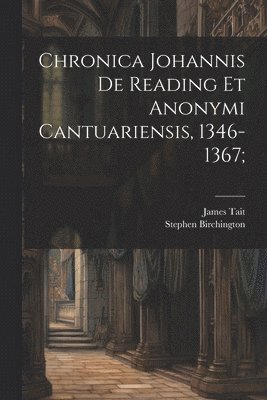 James Tait, Stephen Birchington - Chronica Johannis de Reading et Anonymi Cantuariensis, 1346-1367;, Häftad
