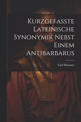 Kurzgefasste Lateinische Synonymik Nebst Einem Antibarbarus