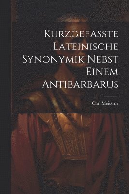 Kurzgefasste Lateinische Synonymik Nebst Einem Antibarbarus 1