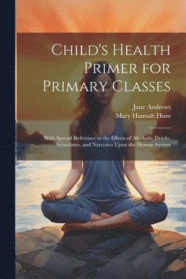 Jane Andrews, Mary Hannah Hunt - Child's Health Primer for Primary Classes, Häftad