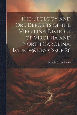 bokomslag The Geology and Ore Deposits of the Virgilina District of Virginia and North Carolina, Issue 14; Issue 26