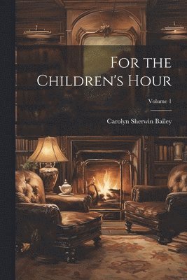 For the Children's Hour; Volume 1 1