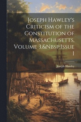 Joseph Hawley's Criticism of the Constitution of Massachusetts, Volume 3, Issue 1 1