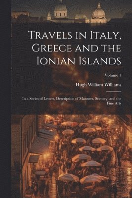 bokomslag Travels in Italy, Greece and the Ionian Islands