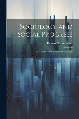 Sociology and Social Progress; a Handbook for Students of Sociology 1