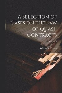 bokomslag A Selection of Cases on the law of Quasi-contracts; Volume 2