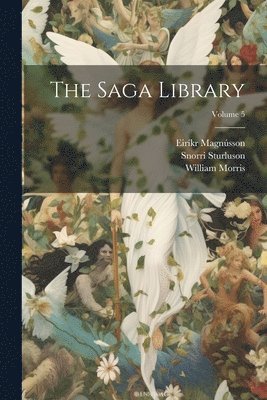 William Morris, Snorri Sturluson, 1833-1913 Eiríkr Magnússon - Saga Library; Volume 5, Häftad
