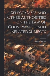 bokomslag Select Cases and Other Authorities on the law of Conveyances and Related Subjects