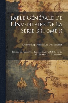 Table Gnrale De L'Inventaire De La Srie B (Tome 1) 1