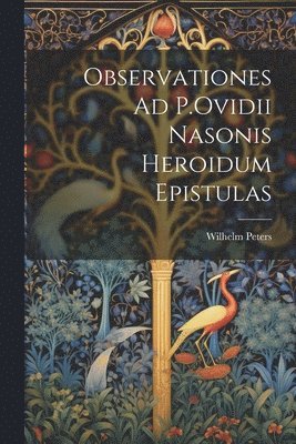 Wilhelm Peters - Observationes Ad P.Ovidii Nasonis Heroidum Epistulas, Häftad