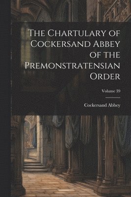 bokomslag Chartulary of Cockersand Abbey of the Premonstratensian Order; Volume 39
