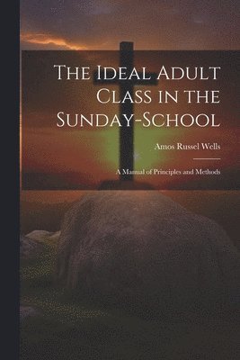 bokomslag The Ideal Adult Class in the Sunday-School