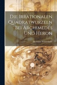 bokomslag Die Irrationalen Quadratwurzeln Bei Archimedes Und Heron