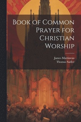 James Martineau, Thomas Sadler - Book of Common Prayer for Christian Worship, Häftad