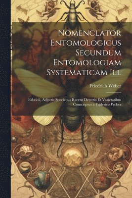 Friedrich Weber - Nomenclator Entomologicus Secundum Entomologiam Systematicam Ill, Häftad